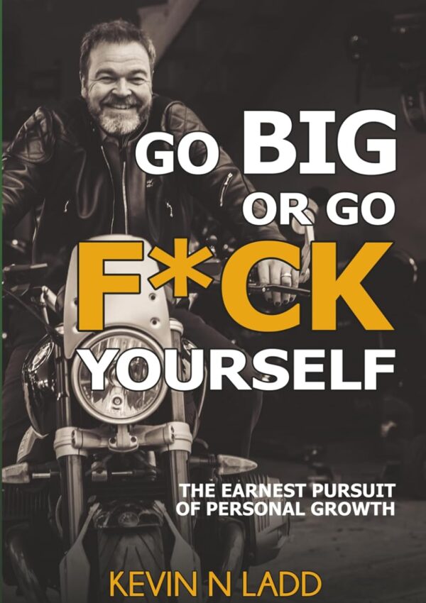 Go Big Or Go F*CK Yourself: The Earnest Pursuit of Personal Growth 